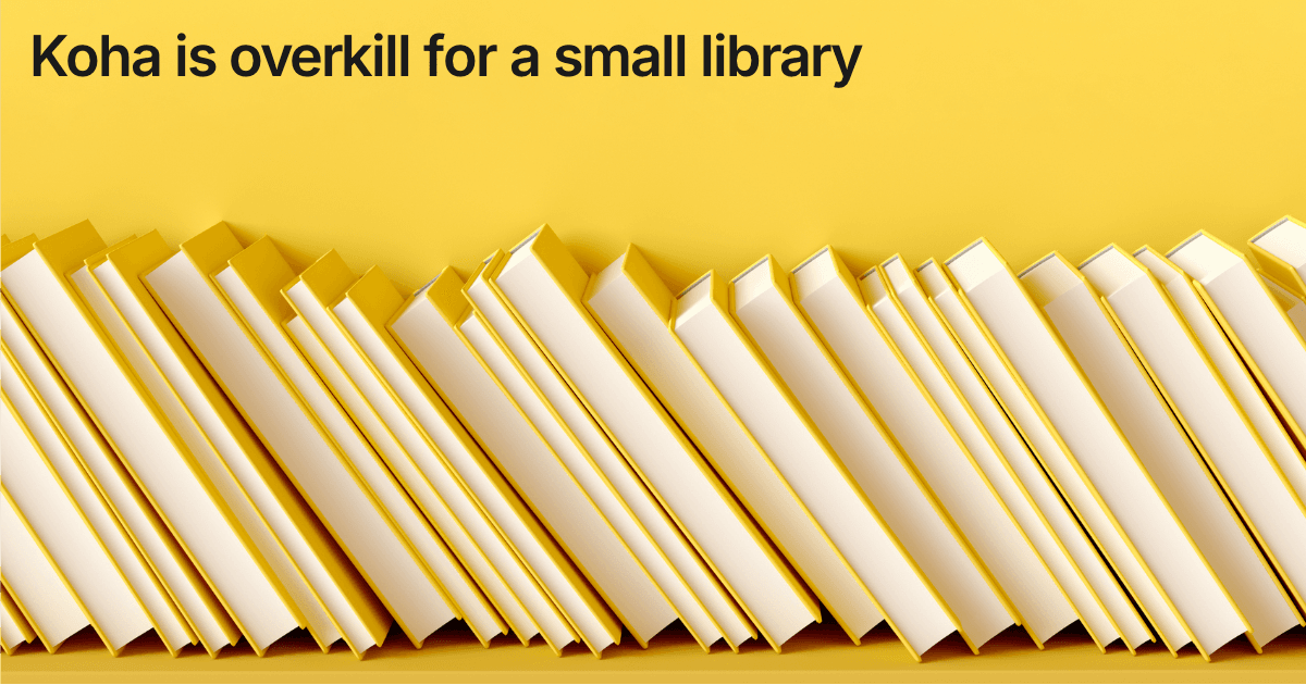 Title card reading "Koha is overkill for a small library" over a row of pale library books